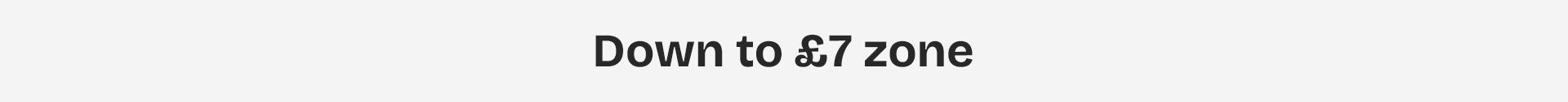 Down to £7 Zone